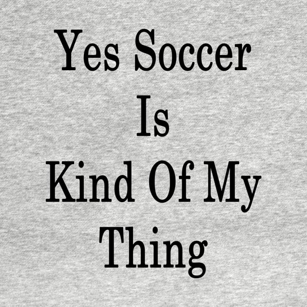 Yes Soccer Is Kind Of My Thing by supernova23